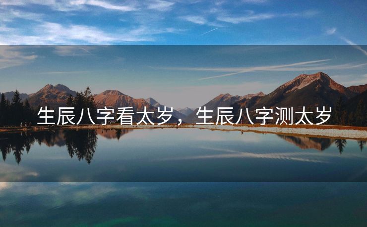 生辰八字看太岁，生辰八字测太岁