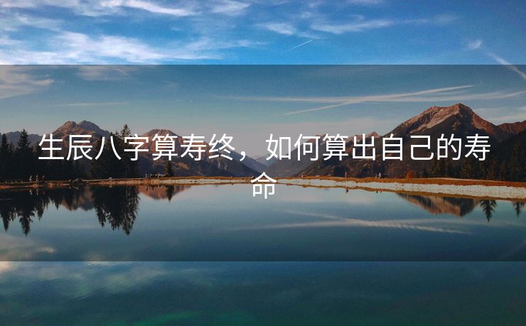 生辰八字算寿终，如何算出自己的寿命