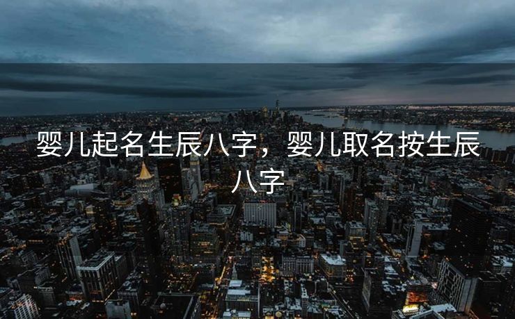 婴儿起名生辰八字，婴儿取名按生辰八字