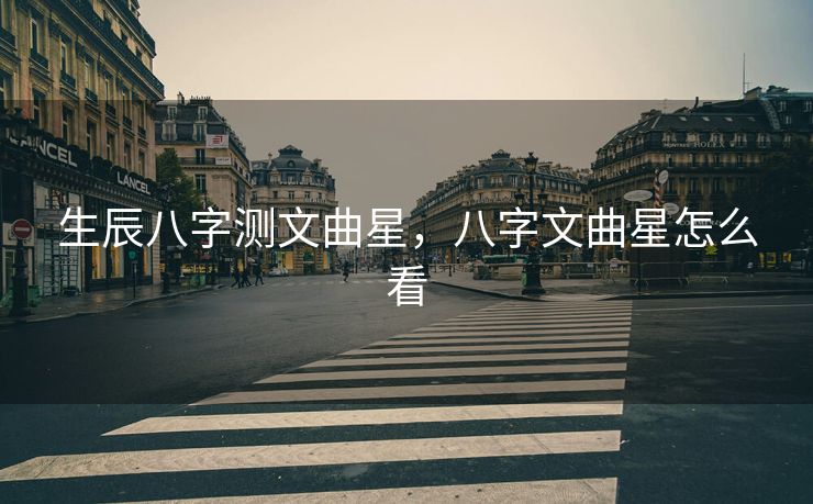 生辰八字测文曲星，八字文曲星怎么看