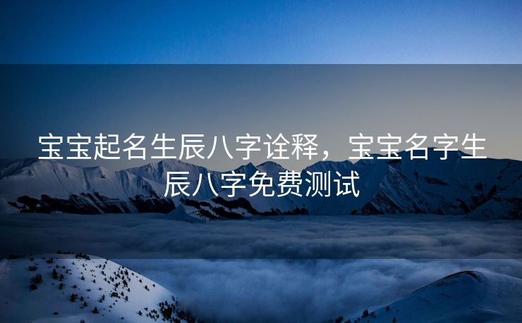 宝宝起名生辰八字诠释，宝宝名字生辰八字免费测试