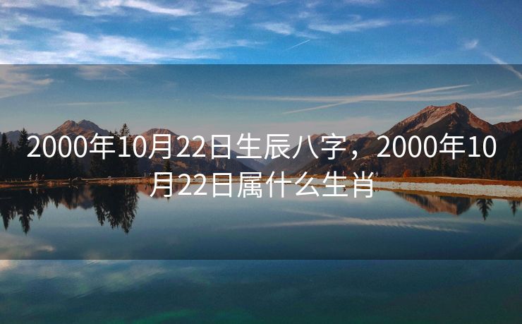 2000年10月22日生辰八字，2000年10月22日属什么生肖