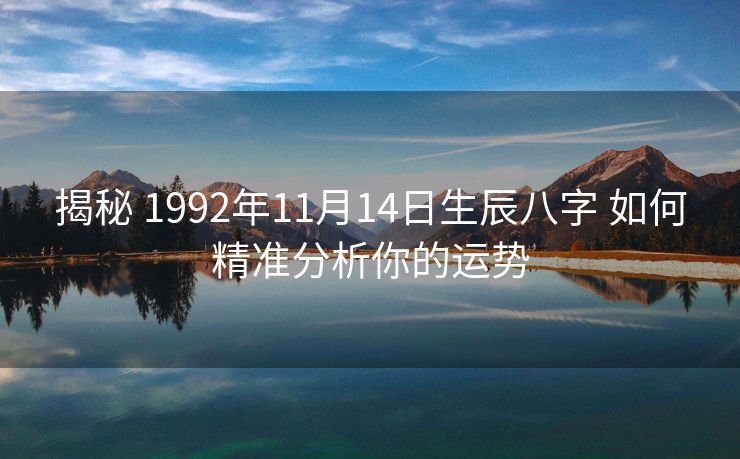 揭秘 1992年11月14日生辰八字 如何精准分析你的运势
